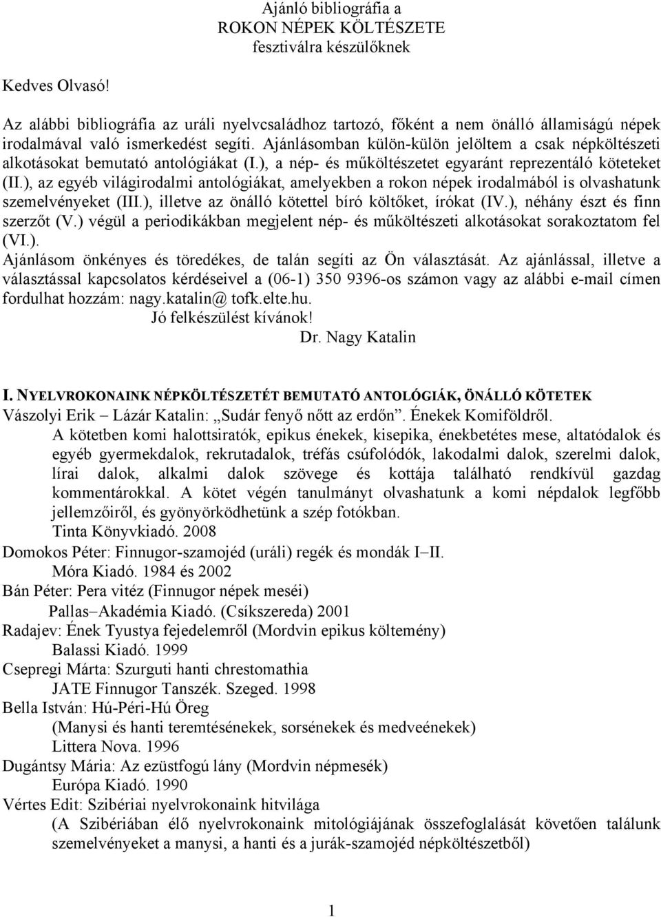 Ajánlásomban külön-külön jelöltem a csak népköltészeti alkotásokat bemutató antológiákat (I.), a nép- és műköltészetet egyaránt reprezentáló köteteket (II.