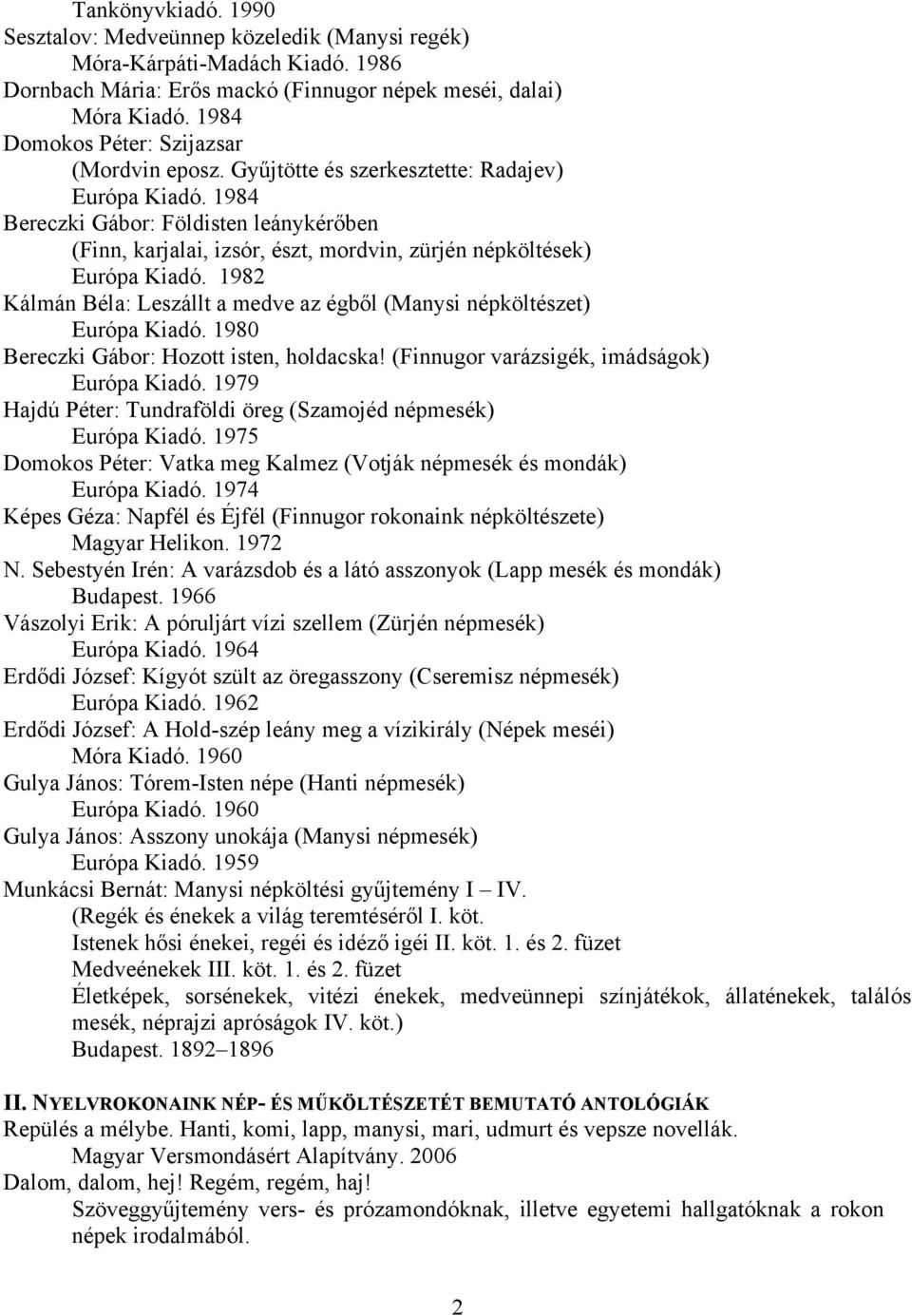 1984 Bereczki Gábor: Földisten leánykérőben (Finn, karjalai, izsór, észt, mordvin, zürjén népköltések) Európa Kiadó. 1982 Kálmán Béla: Leszállt a medve az égből (Manysi népköltészet) Európa Kiadó.