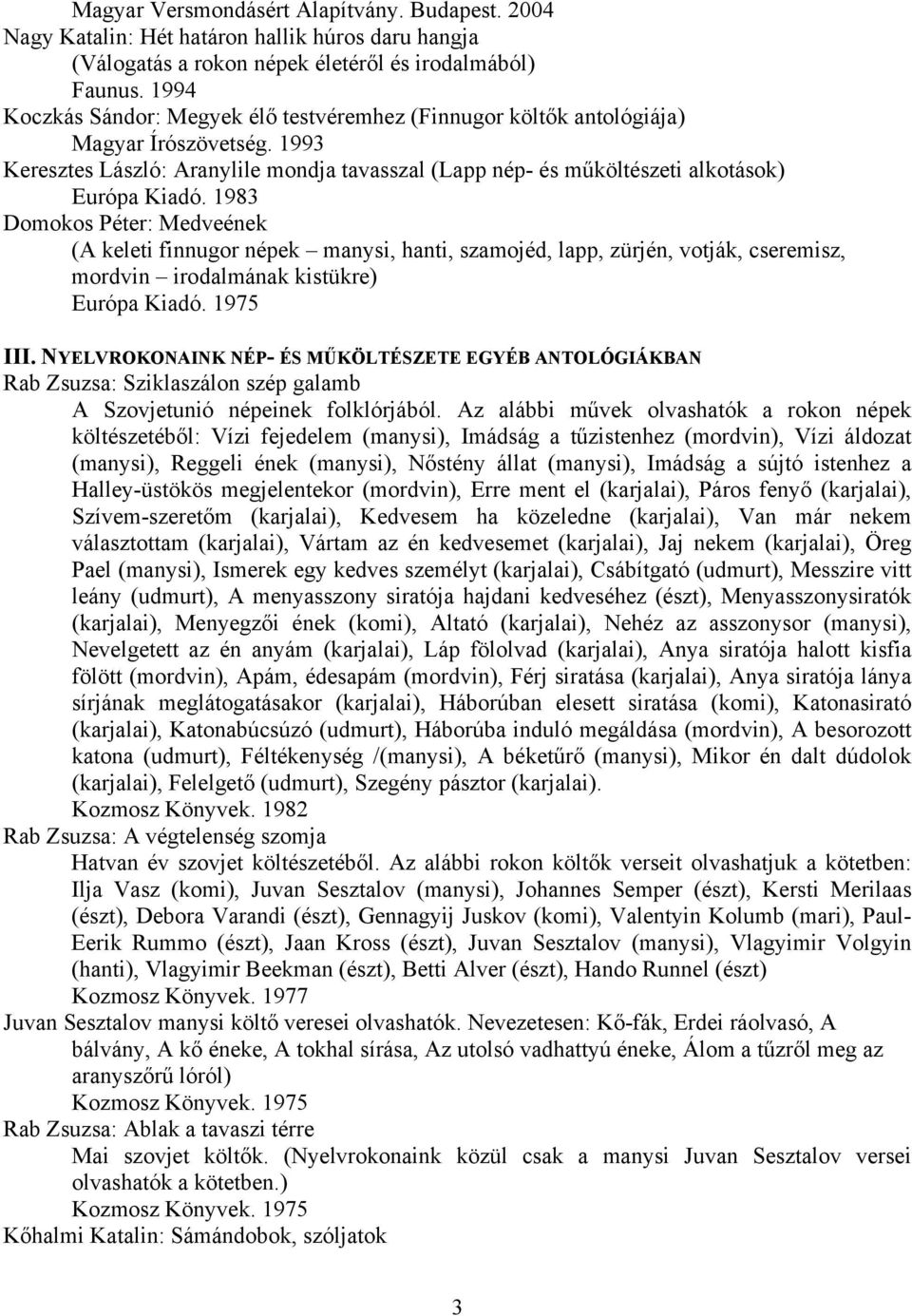 1983 Domokos Péter: Medveének (A keleti finnugor népek manysi, hanti, szamojéd, lapp, zürjén, votják, cseremisz, mordvin irodalmának kistükre) Európa Kiadó. 1975 III.