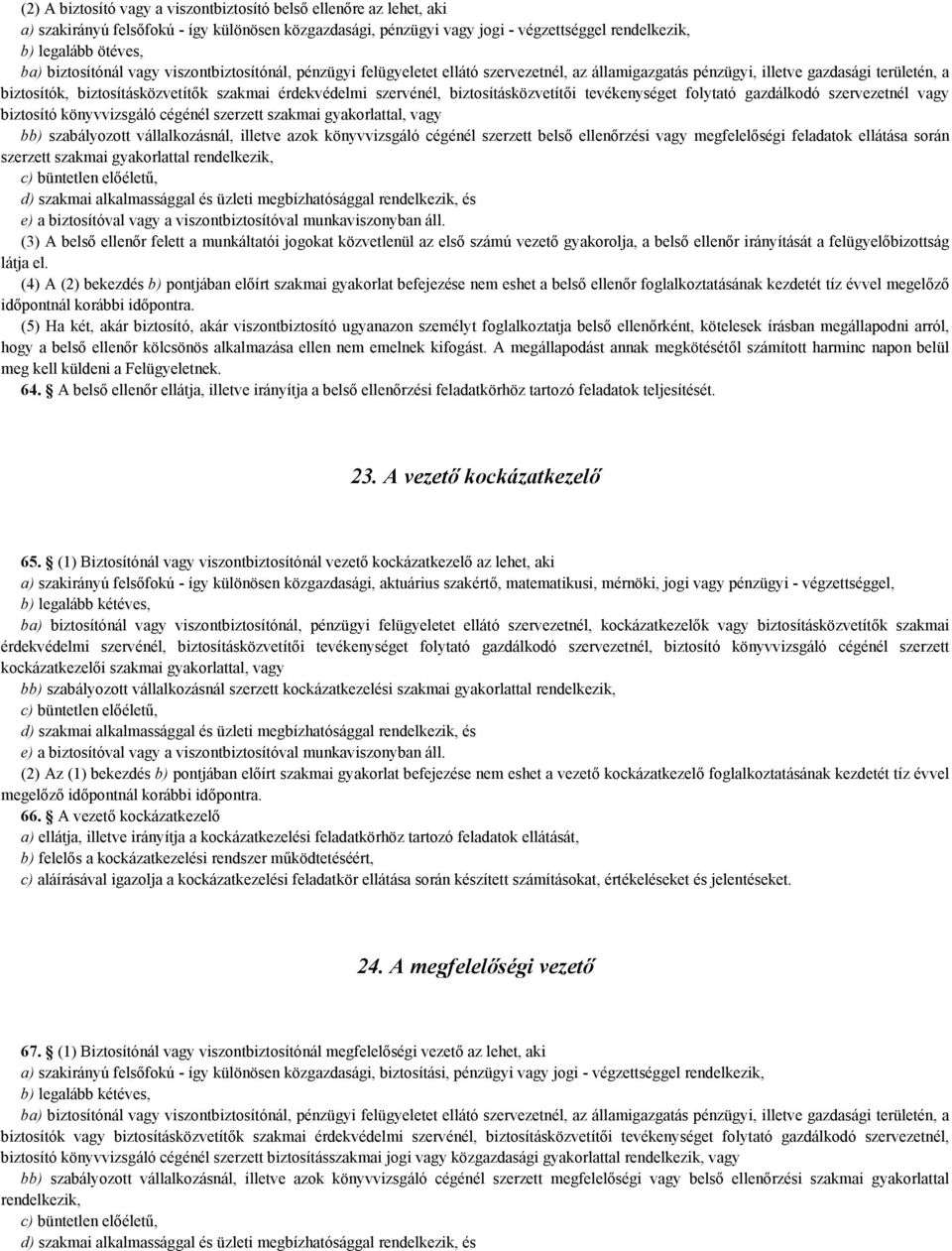 szervénél, biztosításközvetítői tevékenységet folytató gazdálkodó szervezetnél vagy biztosító könyvvizsgáló cégénél szerzett szakmai gyakorlattal, vagy bb) szabályozott vállalkozásnál, illetve azok