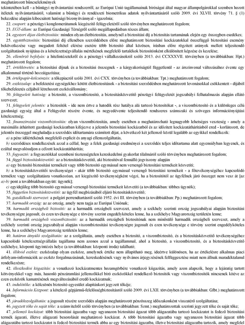 csoport: a pénzügyi konglomerátumok kiegészítő felügyeletéről szóló törvényben meghatározott fogalom; 23. EGT-állam: az Európai Gazdasági Térségről szóló megállapodásban részes állam; 24.