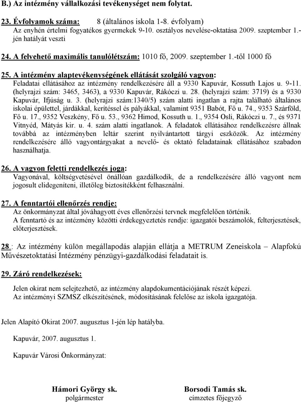 A intézmény alaptevékenységének ellátását szolgáló vagyon: Feladatai ellátásához az intézmény rendelkezésére áll a 9330 Kapuvár, Kossuth Lajos u. 9-11.