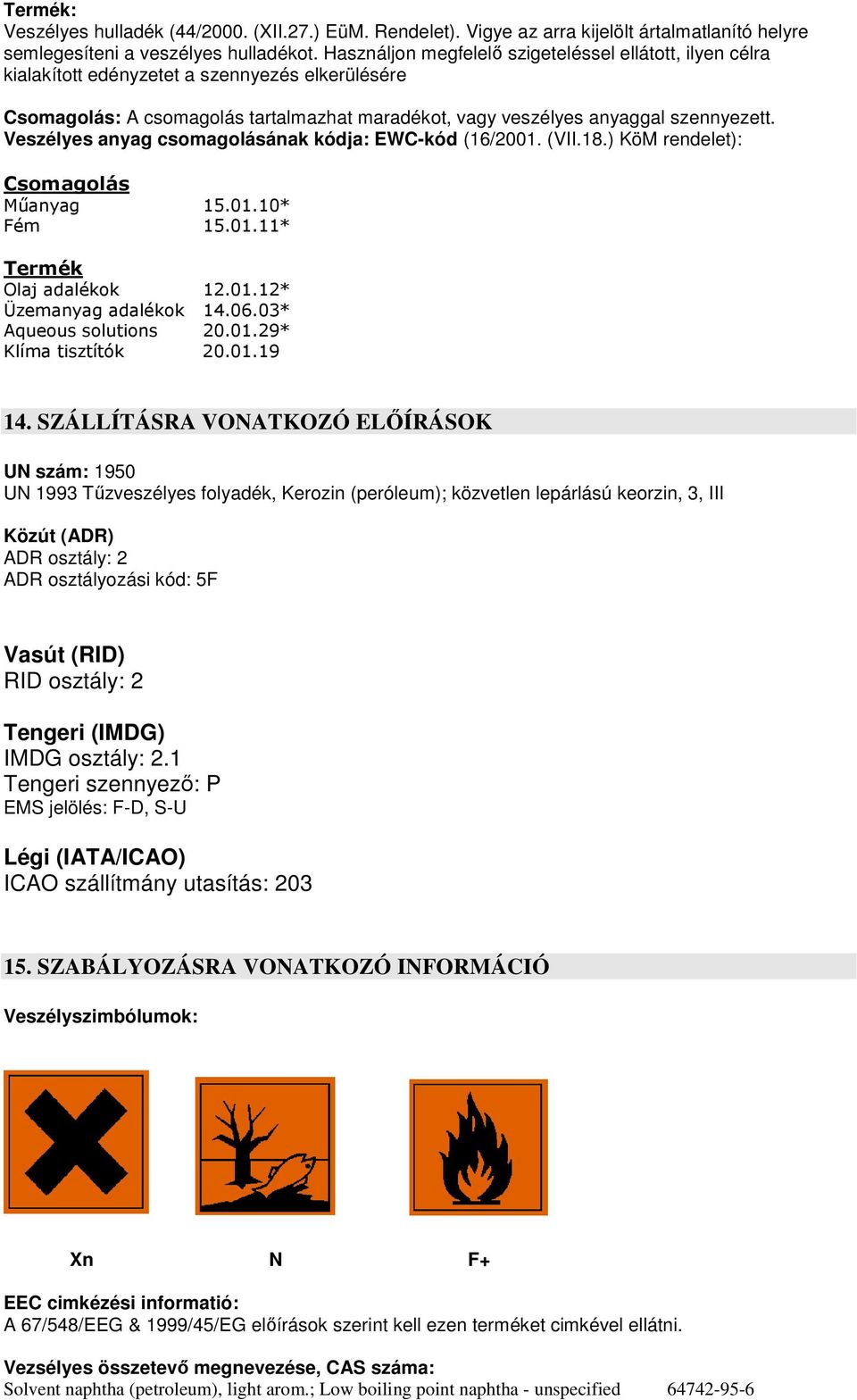 Veszélyes anyag csomagolásának kódja: EWC-kód (16/2001. (VII.18.) KöM rendelet): Csomagolás Műanyag 15.01.10* Fém 15.01.11* Termék Olaj adalékok 12.01.12* Üzemanyag adalékok 14.06.