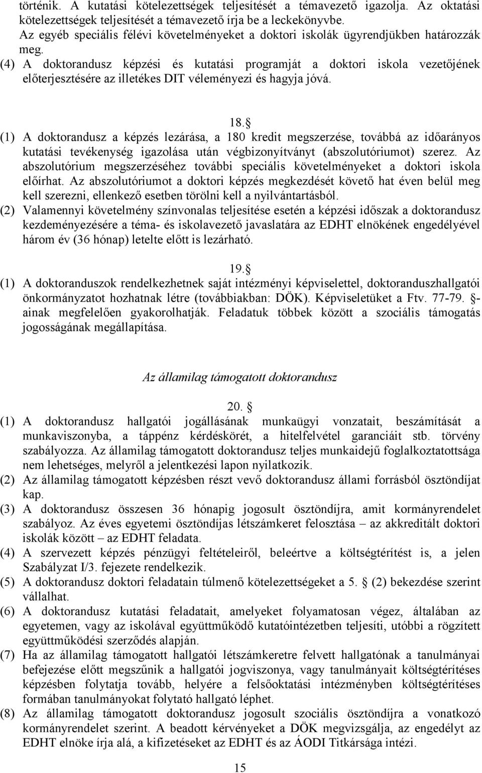 (4) A doktorandusz képzési és kutatási programját a doktori iskola vezetőjének előterjesztésére az illetékes DIT véleményezi és hagyja jóvá. 18.