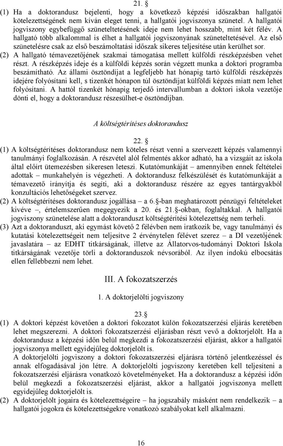 Az első szünetelésre csak az első beszámoltatási időszak sikeres teljesítése után kerülhet sor. (2) A hallgató témavezetőjének szakmai támogatása mellett külföldi részképzésben vehet részt.