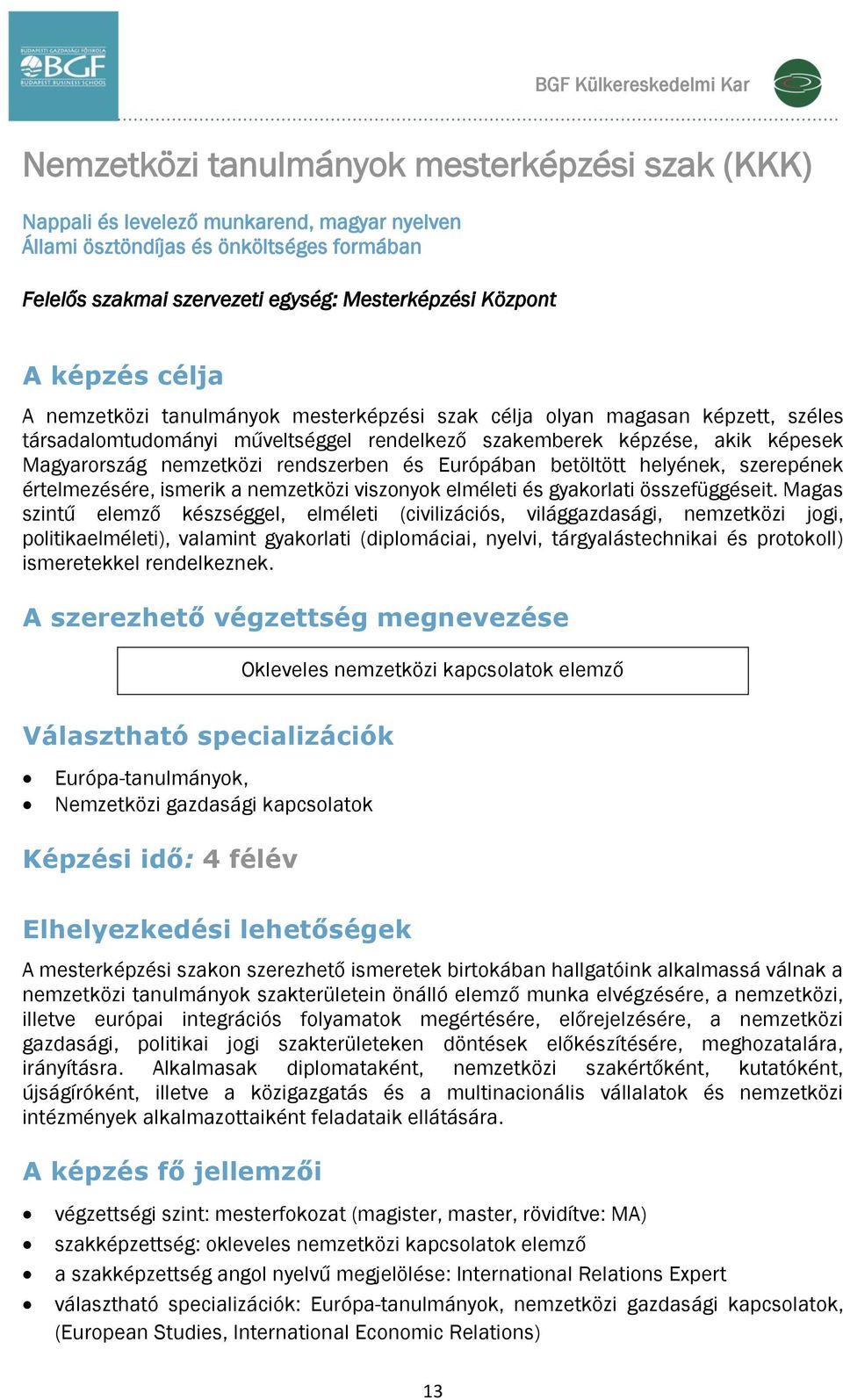 Magyarország nemzetközi rendszerben és Európában betöltött helyének, szerepének értelmezésére, ismerik a nemzetközi viszonyok elméleti és gyakorlati összefüggéseit.