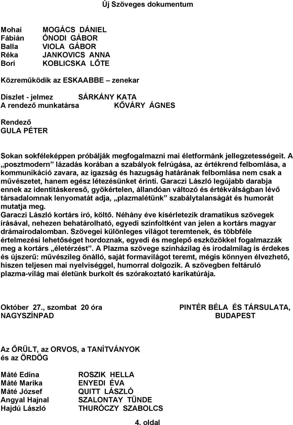 A posztmodern lázadás korában a szabályok felrúgása, az értékrend felbomlása, a kommunikáció zavara, az igazság és hazugság határának felbomlása nem csak a művészetet, hanem egész létezésünket érinti.