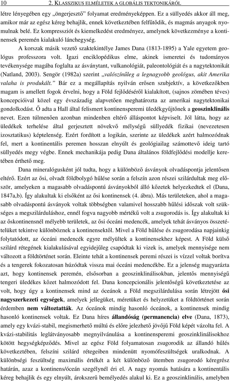 Ez kompressziót és kiemelkedést eredményez, amelynek következménye a kontinensek peremén kialakuló lánchegység.