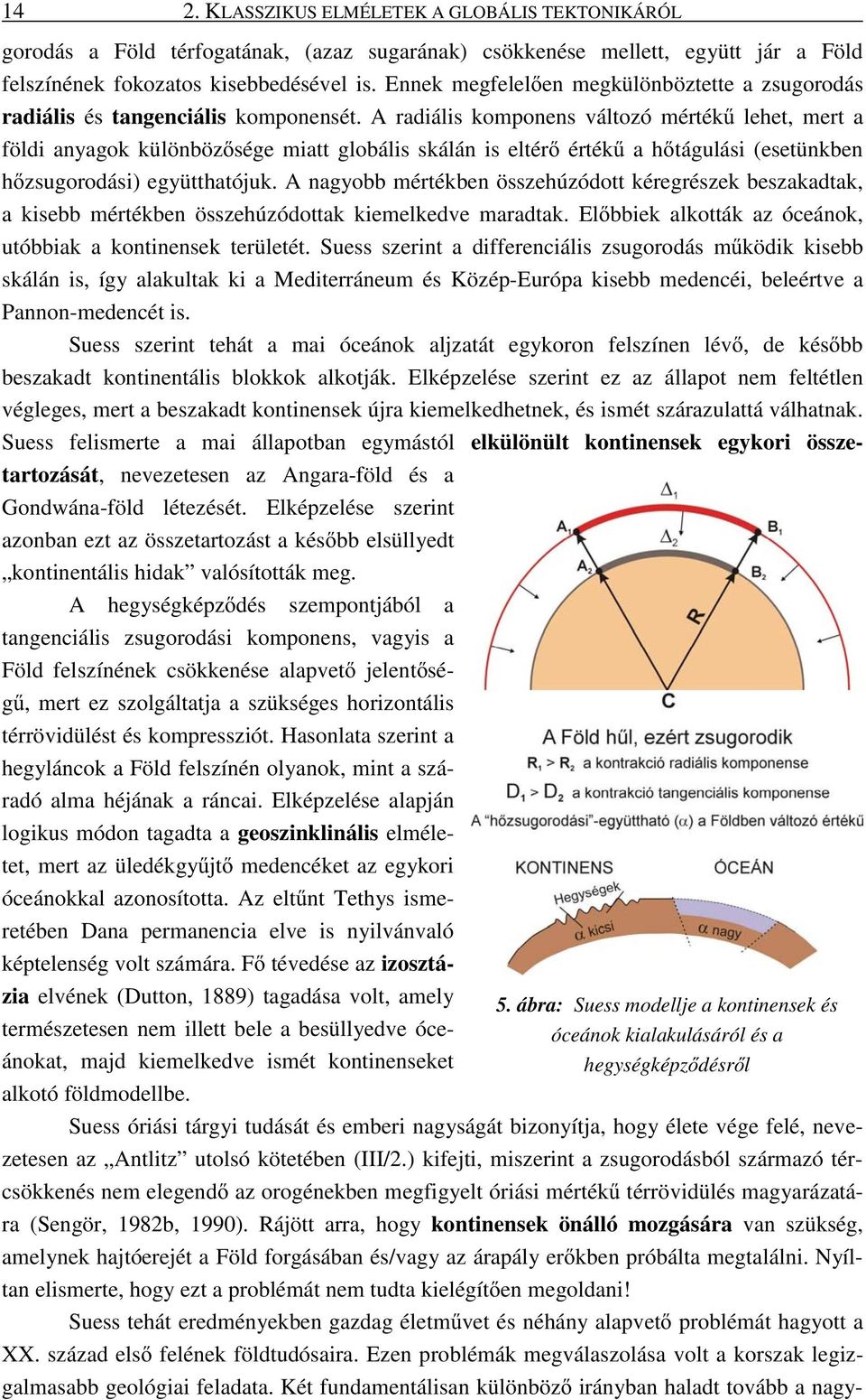 A radiális komponens változó mérték lehet, mert a földi anyagok különböz sége miatt globális skálán is eltér érték a h tágulási (esetünkben h zsugorodási) együtthatójuk.