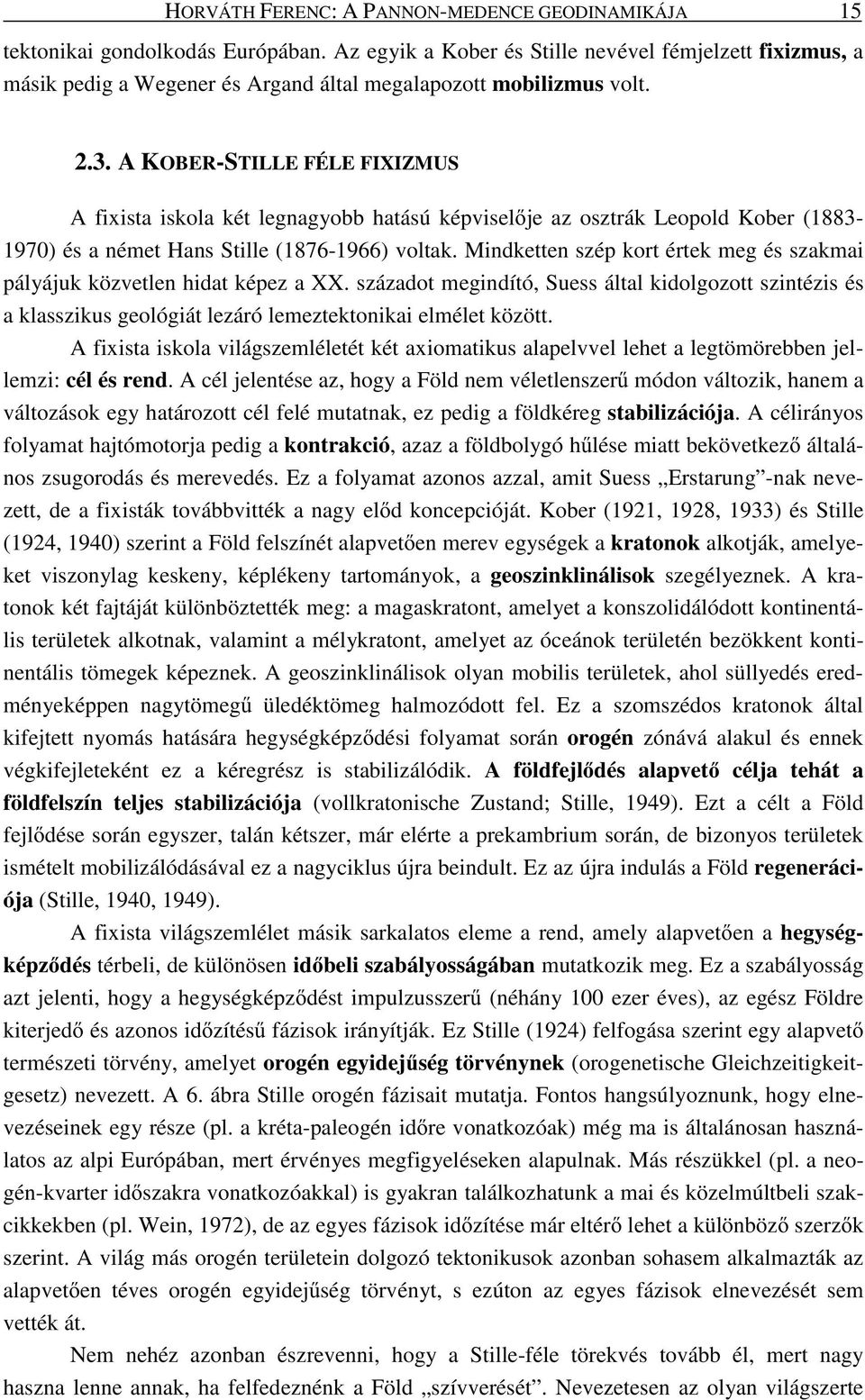 A KOBER-STILLE FÉLE FIXIZMUS A fixista iskola két legnagyobb hatású képvisel je az osztrák Leopold Kober (1883-1970) és a német Hans Stille (1876-1966) voltak.