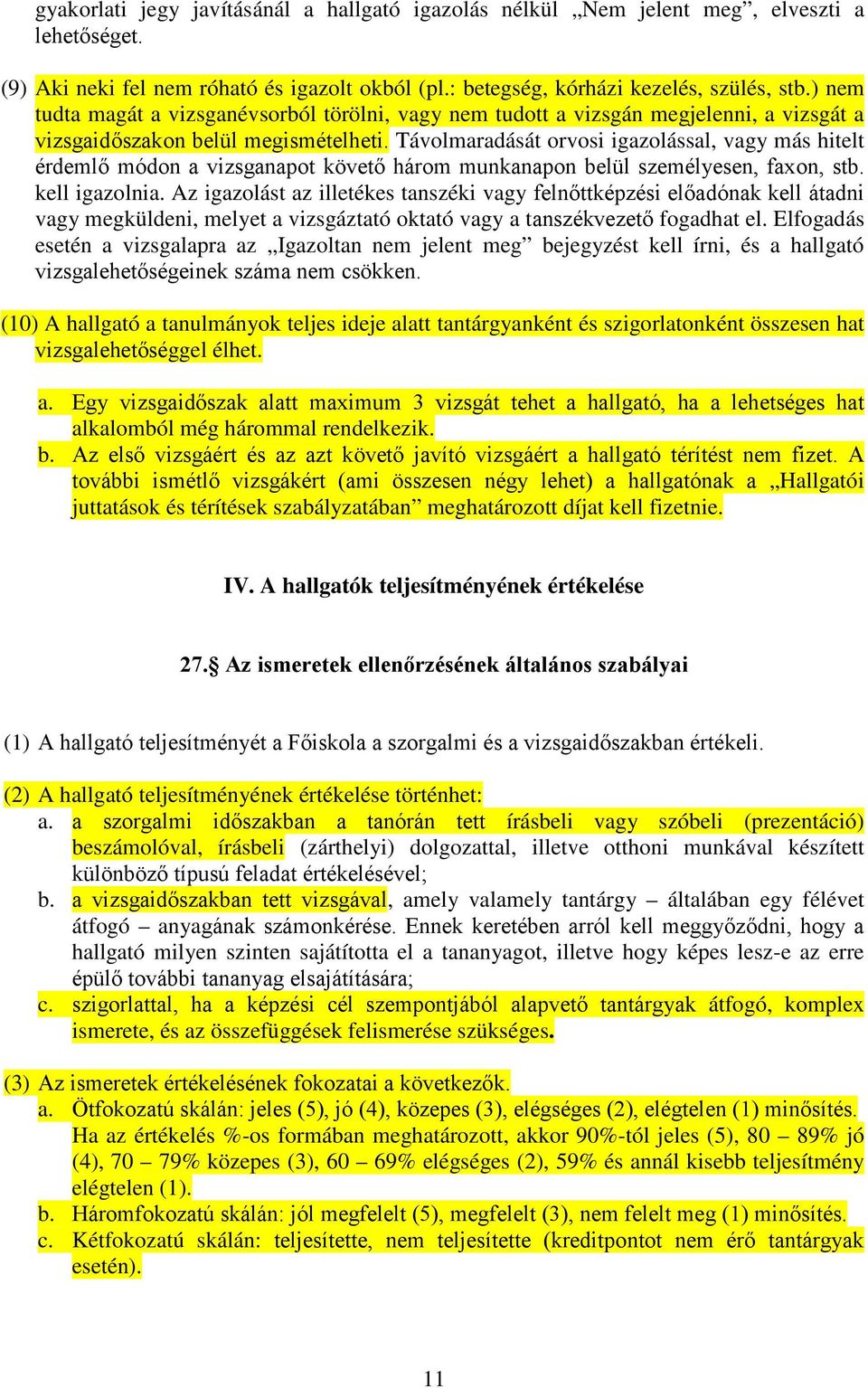 Távolmaradását orvosi igazolással, vagy más hitelt érdemlő módon a vizsganapot követő három munkanapon belül személyesen, faxon, stb. kell igazolnia.