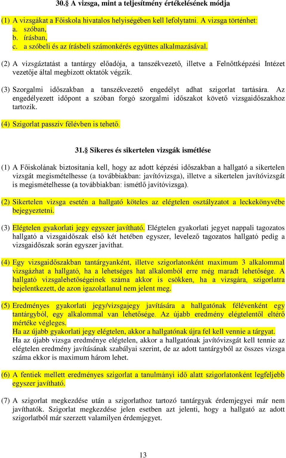 (3) Szorgalmi időszakban a tanszékvezető engedélyt adhat szigorlat tartására. Az engedélyezett időpont a szóban forgó szorgalmi időszakot követő vizsgaidőszakhoz tartozik.