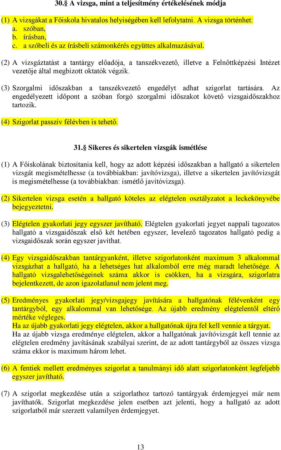 (3) Szorgalmi időszakban a tanszékvezető engedélyt adhat szigorlat tartására. Az engedélyezett időpont a szóban forgó szorgalmi időszakot követő vizsgaidőszakhoz tartozik.