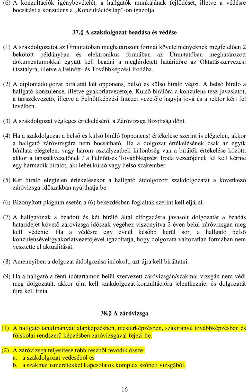 dokumentumokkal együtt kell beadni a meghirdetett határidőre az Oktatásszervezési Osztályra, illetve a Felnőtt- és Továbbképzési Irodába.