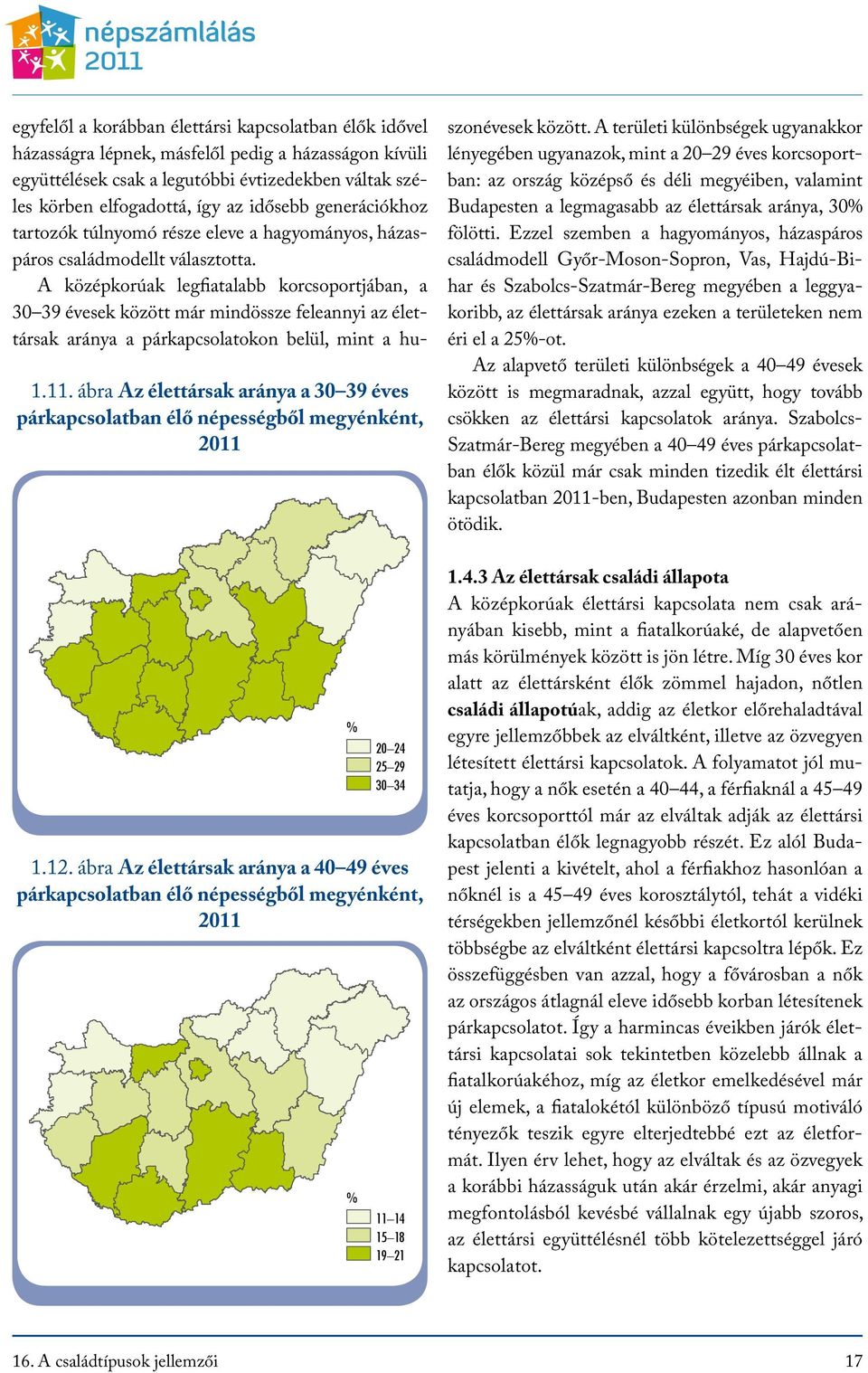 lépnek, másfelől pedig a házasságon kívüli együttélések csak a legutóbbi évtizedekben váltak széles körben elfogadottá, így az idősebb generációkhoz tartozók túlnyomó része eleve a hagyományos,