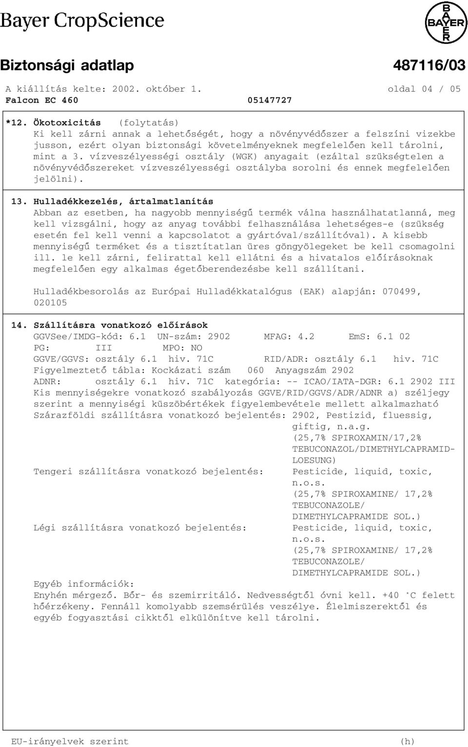 vízveszélyességi osztály (WGK) anyagait (ezáltal szükségtelen a növényvédõszereket vízveszélyességi osztályba sorolni és ennek megfelelõen jelölni). 13.