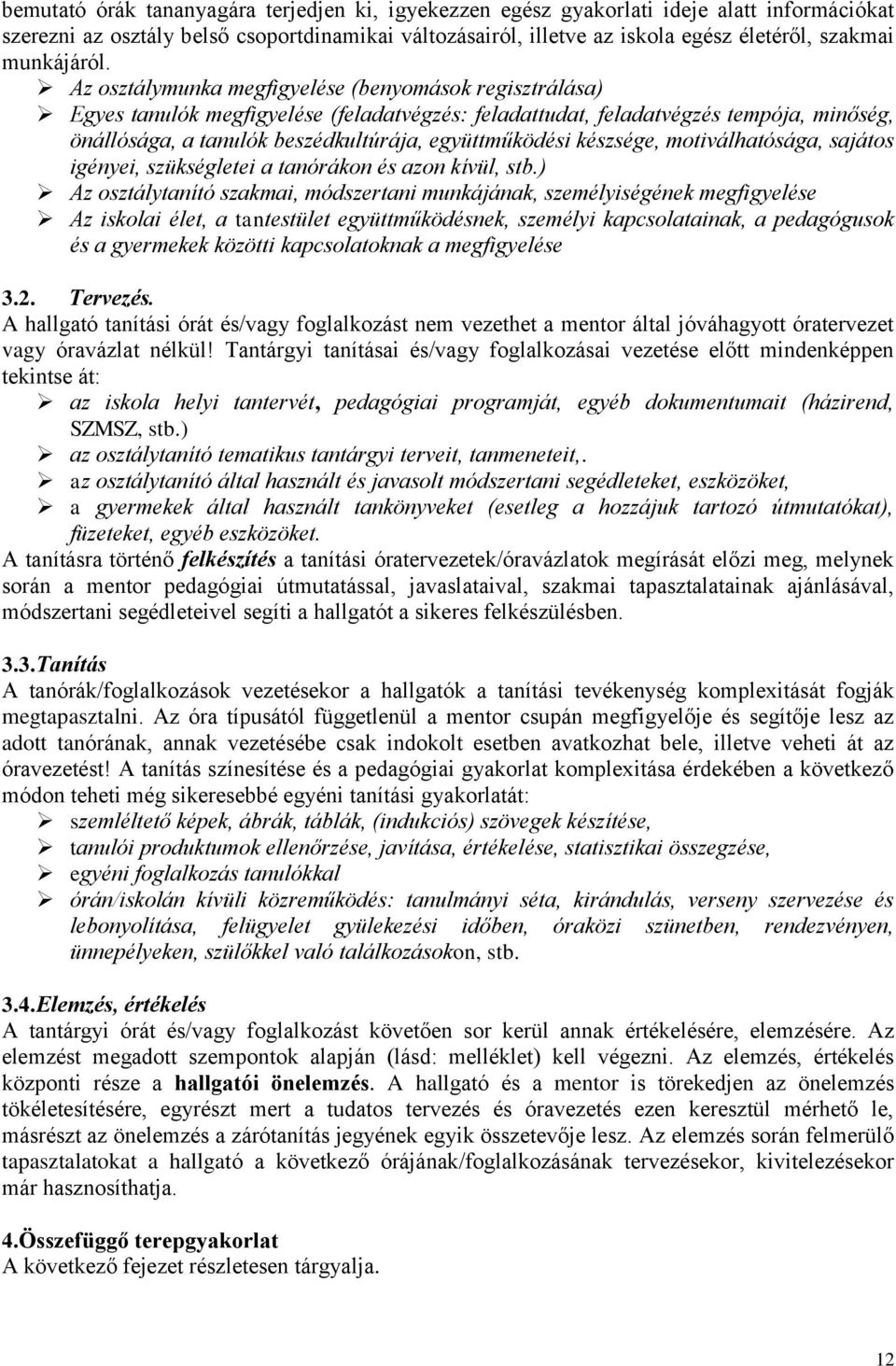 Az osztálymunka megfigyelése (benyomások regisztrálása) Egyes tanulók megfigyelése (feladatvégzés: feladattudat, feladatvégzés tempója, minőség, önállósága, a tanulók beszédkultúrája, együttműködési