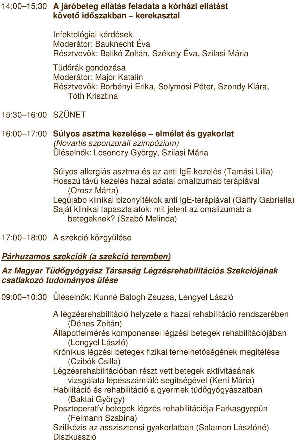 szponzorált szimpózium) Üléselnök: Losonczy György, Szilasi Mária Súlyos allergiás asztma és az anti IgE kezelés (Tamási Lilla) Hosszú távú kezelés hazai adatai omalizumab terápiával (Orosz Márta)