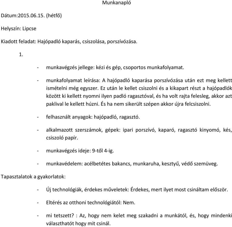 Ez után le kellet csiszolni és a kikapart részt a hajópadlók között ki kellett nyomni ilyen padló ragasztóval, és ha volt rajta felesleg, akkor azt paklival le kellett húzni.