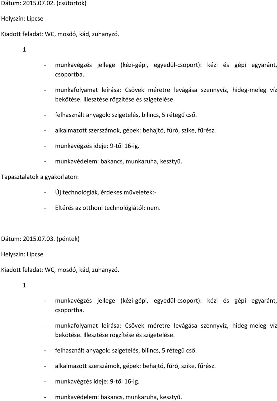 - munkavédelem: bakancs, munkaruha, kesztyű. - Új technológiák, érdekes műveletek:- Dátum: 205.07.03. (péntek) Kiadott feladat: WC, mosdó, kád, zuhanyzó. csoportba.