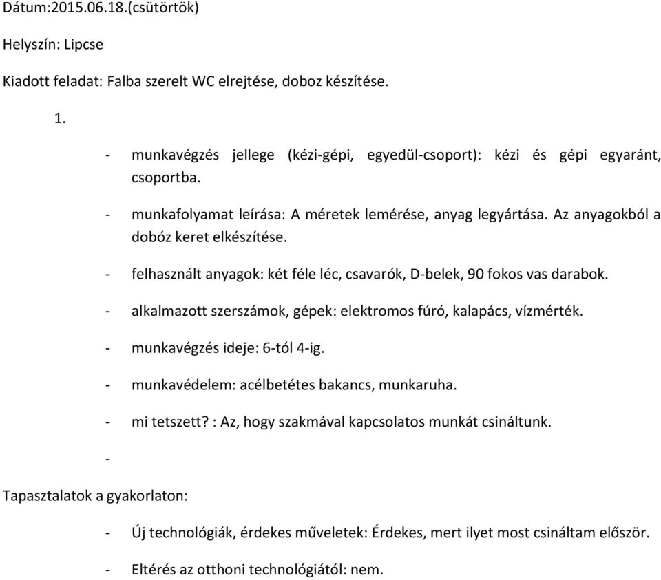 - felhasznált anyagok: két féle léc, csavarók, D-belek, 90 fokos vas darabok.