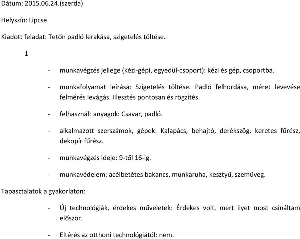 Padló felhordása, méret levevése felmérés levágás. Illesztés pontosan és rögzítés. - felhasznált anyagok: Csavar, padló.