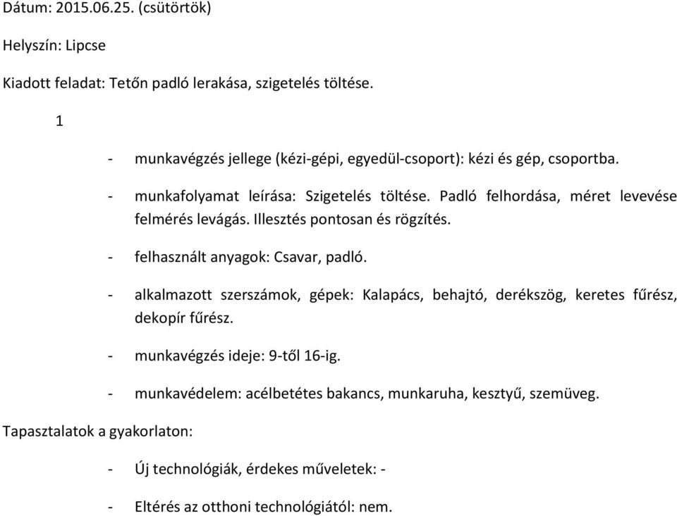 Padló felhordása, méret levevése felmérés levágás. Illesztés pontosan és rögzítés. - felhasznált anyagok: Csavar, padló.