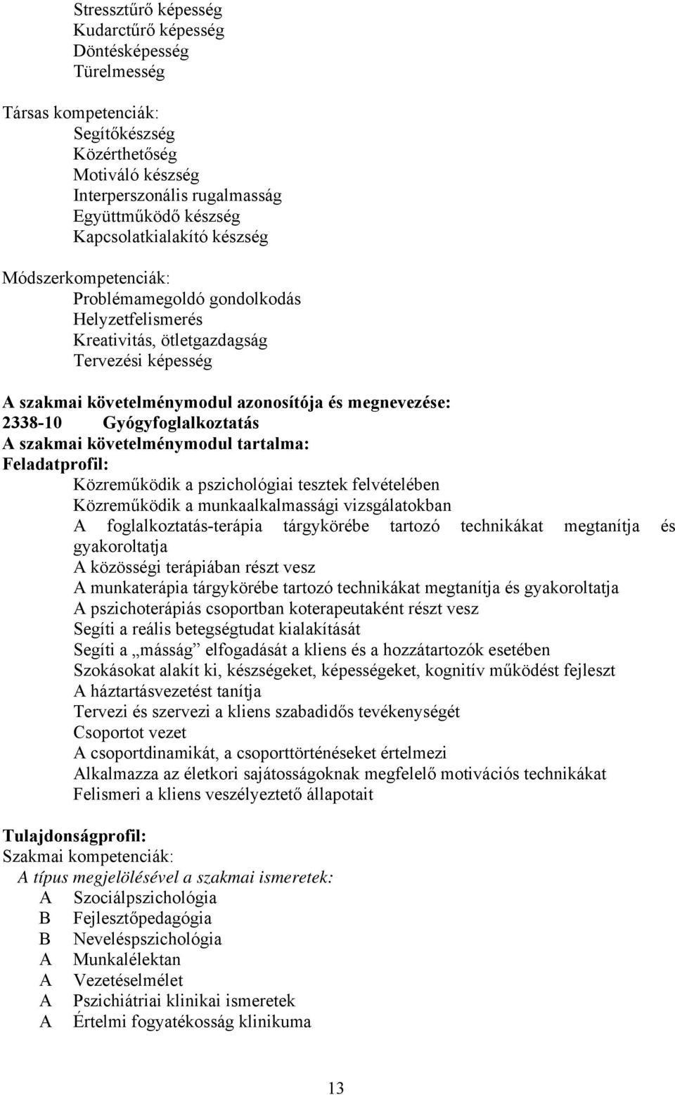 2338-10 Gyógyfoglalkoztatás szakmai követelménymodul tartalma: Feladatprofil: Közreműködik a pszichológiai tesztek felvételében Közreműködik a munkaalkalmassági vizsgálatokban foglalkoztatás-terápia