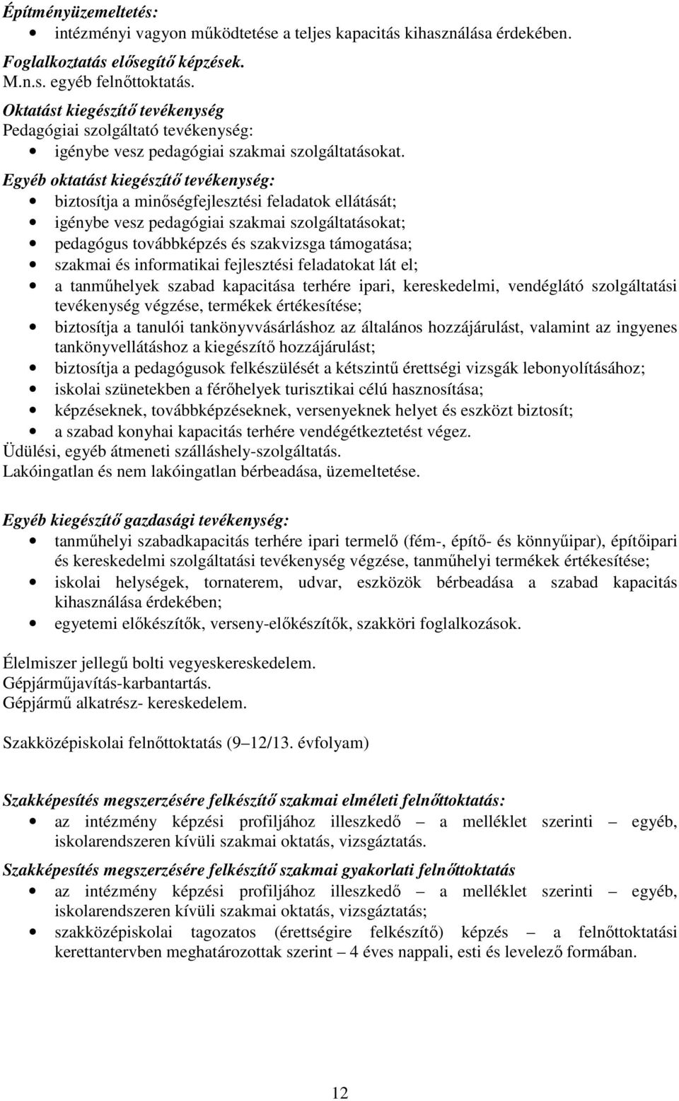 Egyéb oktatást kiegészítő tevékenység: biztosítja a minőségfejlesztési feladatok ellátását; igénybe vesz pedagógiai szakmai szolgáltatásokat; pedagógus továbbképzés és szakvizsga támogatása; szakmai