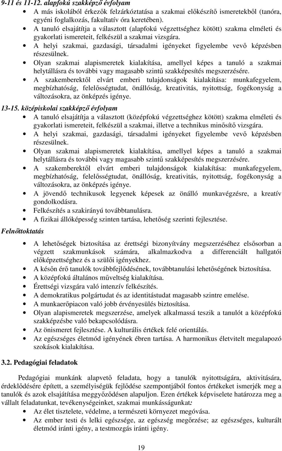 A helyi szakmai, gazdasági, társadalmi igényeket figyelembe vevő képzésben részesülnek.