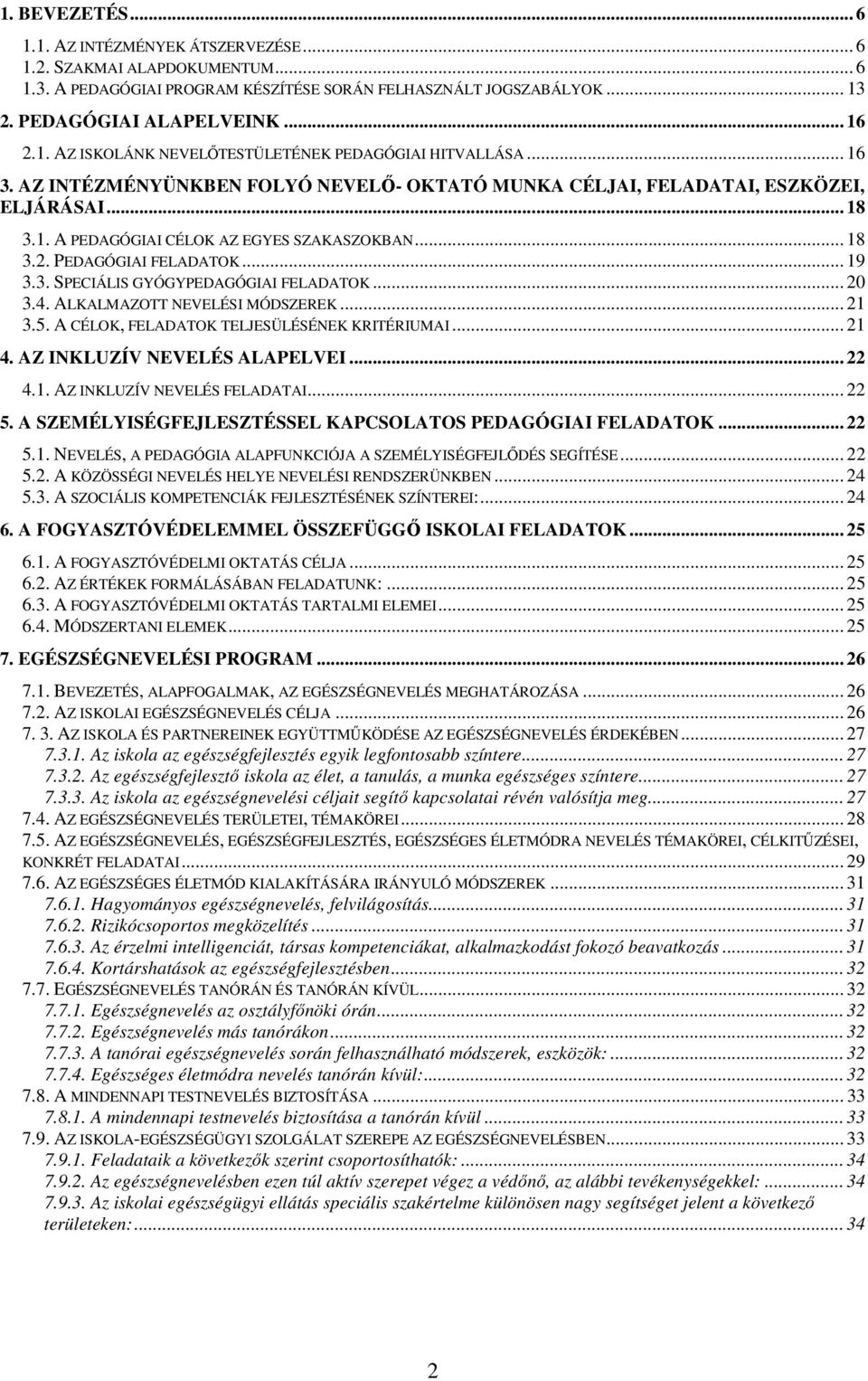 .. 20 3.4. ALKALMAZOTT NEVELÉSI MÓDSZEREK... 21 3.5. A CÉLOK, FELADATOK TELJESÜLÉSÉNEK KRITÉRIUMAI... 21 4. AZ INKLUZÍV NEVELÉS ALAPELVEI... 22 4.1. AZ INKLUZÍV NEVELÉS FELADATAI... 22 5.