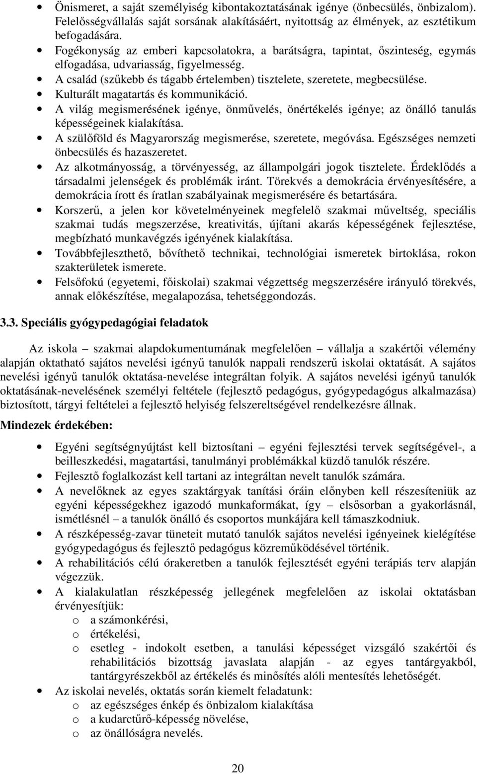 Kulturált magatartás és kommunikáció. A világ megismerésének igénye, önművelés, önértékelés igénye; az önálló tanulás képességeinek kialakítása.