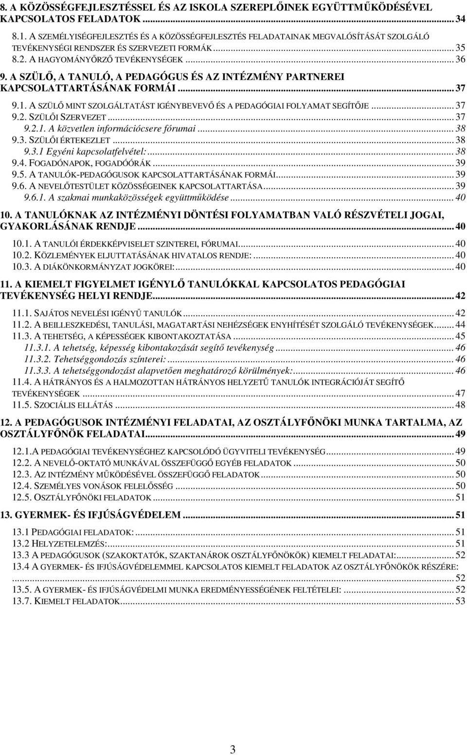 A SZÜLŐ, A TANULÓ, A PEDAGÓGUS ÉS AZ INTÉZMÉNY PARTNEREI KAPCSOLATTARTÁSÁNAK FORMÁI... 37 9.1. A SZÜLŐ MINT SZOLGÁLTATÁST IGÉNYBEVEVŐ ÉS A PEDAGÓGIAI FOLYAMAT SEGÍTŐJE... 37 9.2. SZÜLŐI SZERVEZET.