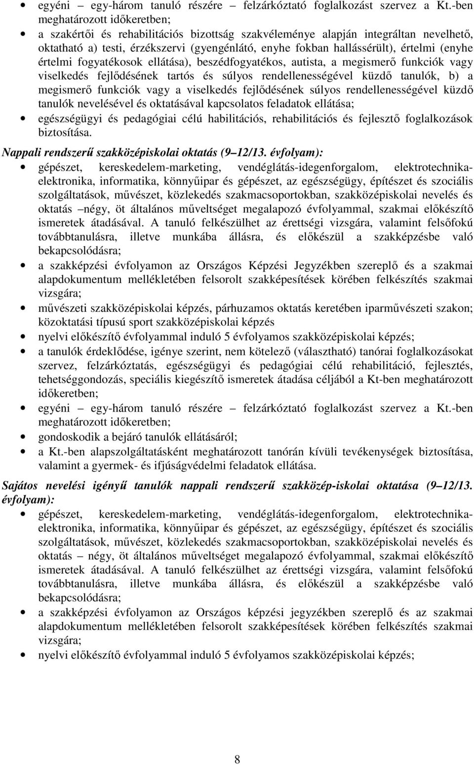 (enyhe értelmi fogyatékosok ellátása), beszédfogyatékos, autista, a megismerő funkciók vagy viselkedés fejlődésének tartós és súlyos rendellenességével küzdő tanulók, b) a megismerő funkciók vagy a