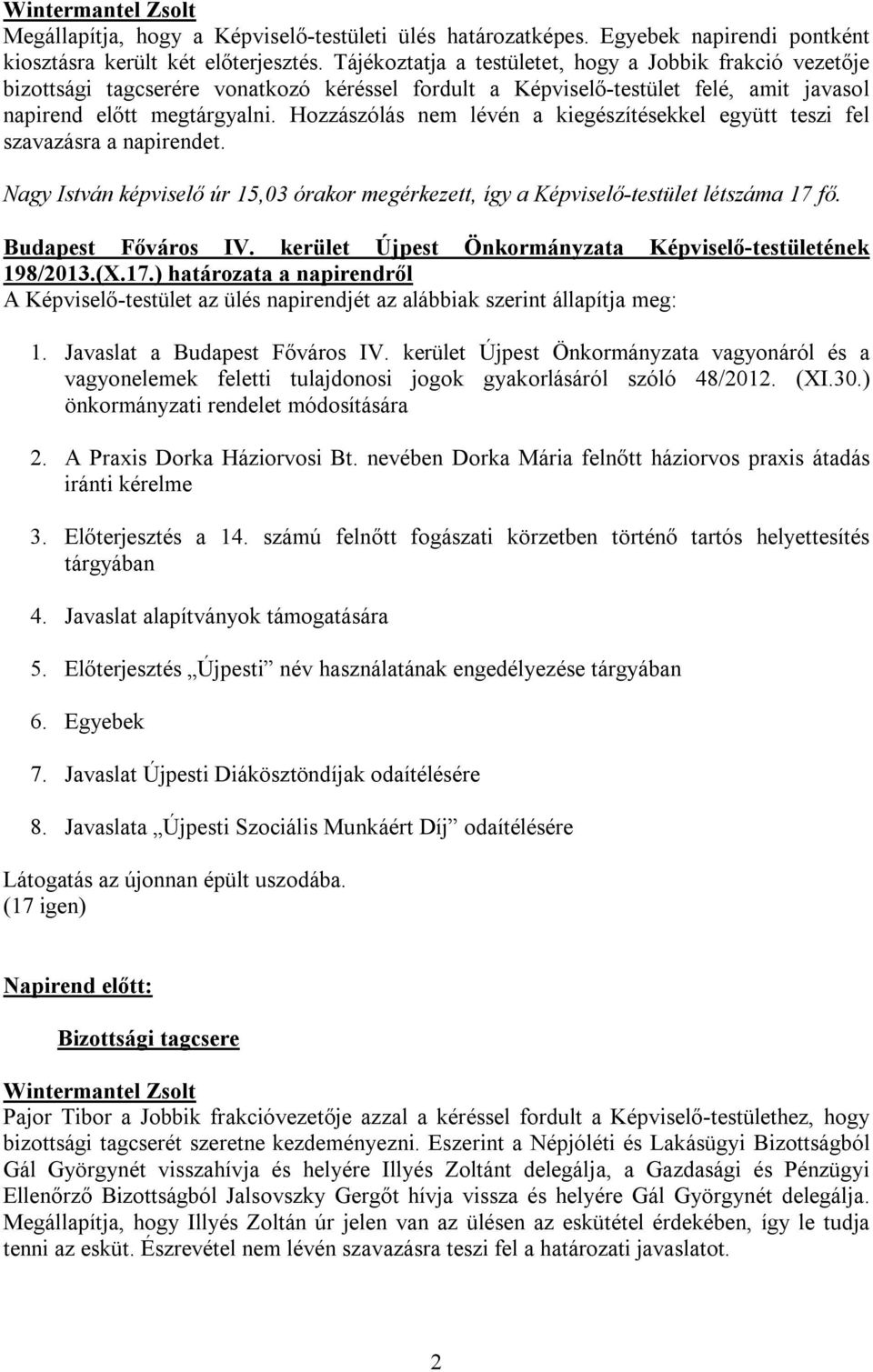 Hozzászólás nem lévén a kiegészítésekkel együtt teszi fel szavazásra a napirendet. Nagy István képviselő úr 15,03 órakor megérkezett, így a Képviselő-testület létszáma 17 