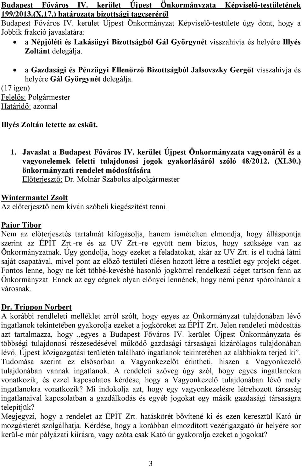 a Gazdasági és Pénzügyi Ellenőrző Bizottságból Jalsovszky Gergőt visszahívja és helyére Gál Györgynét delegálja. Illyés Zoltán letette az esküt. 1. Javaslat a Budapest Főváros IV.