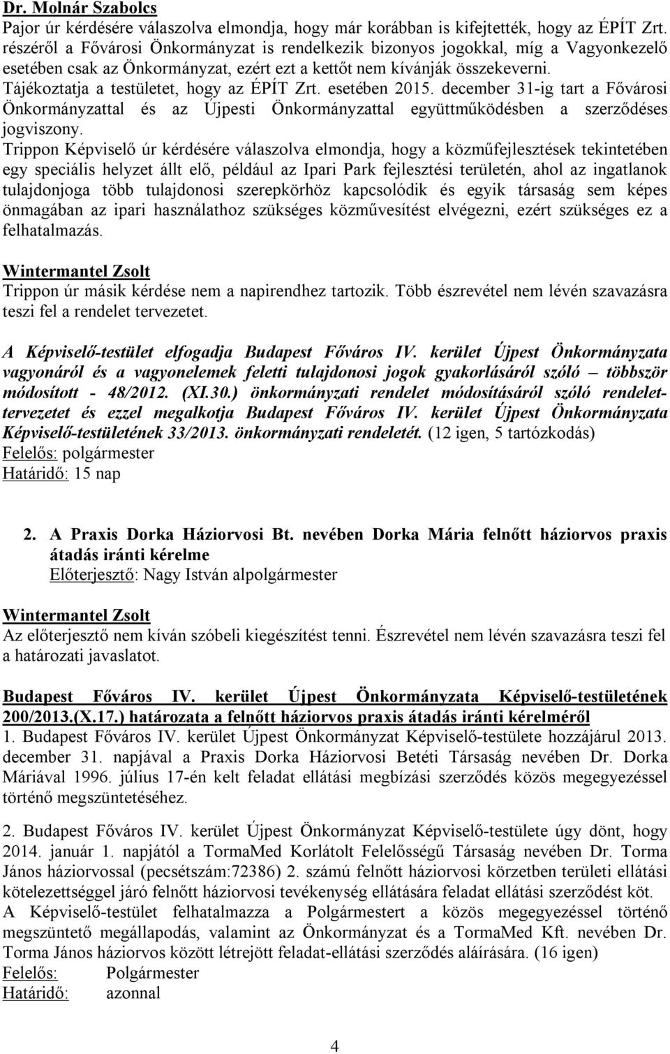 Tájékoztatja a testületet, hogy az ÉPÍT Zrt. esetében 2015. december 31-ig tart a Fővárosi Önkormányzattal és az Újpesti Önkormányzattal együttműködésben a szerződéses jogviszony.