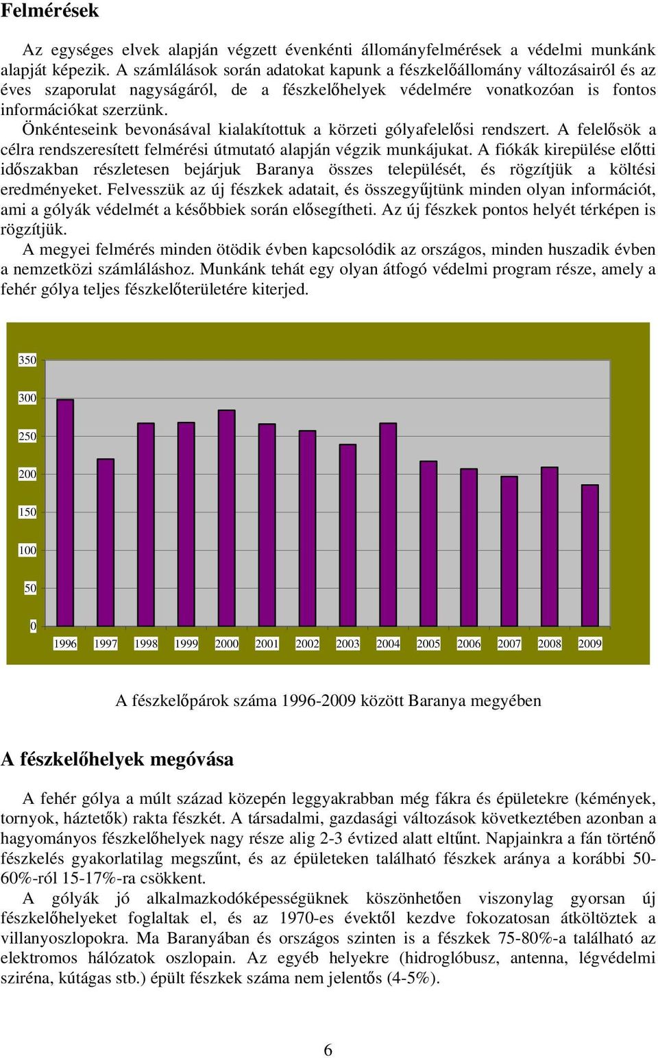 Önkénteseink bevonásával kialakítottuk a körzeti gólyafelelősi rendszert. A felelősök a célra rendszeresített felmérési útmutató alapján végzik munkájukat.