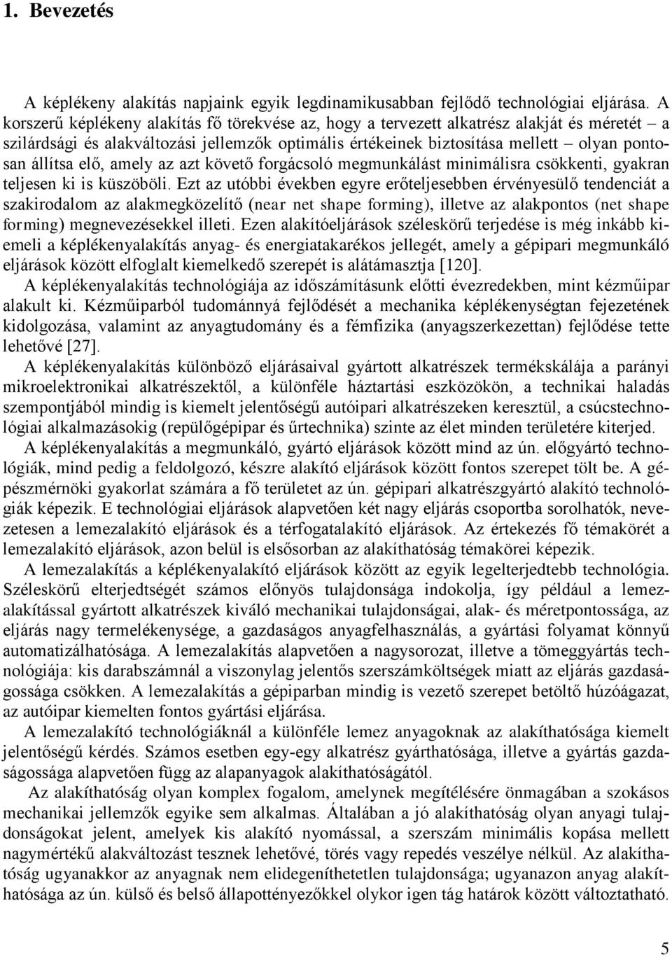 elő, amely az azt követő forgácsoló megmunkálást minimálisra csökkenti, gyakran teljesen ki is küszöböli.