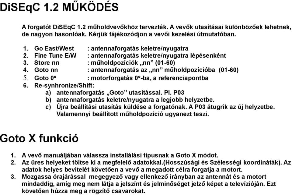 Goto 0 : motorforgatás 0 -ba, a referenciapontba 6. Re-synhronize/Shift: a) antennaforgatás Goto utasítással. Pl. P03 b) antennaforgatás keletre/nyugatra a legjobb helyzetbe.