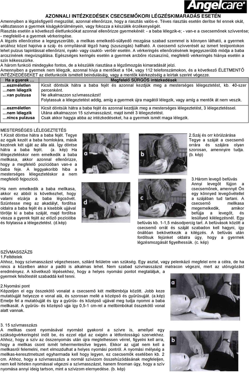 Riasztás esetén a következ# életfunkciókat azonnal ellen#rizze gyermekénél: - a baba lélegzik-e; - van-e a csecsem#nek szívverése; - megfelel#-e a gyermek vérkeringése.