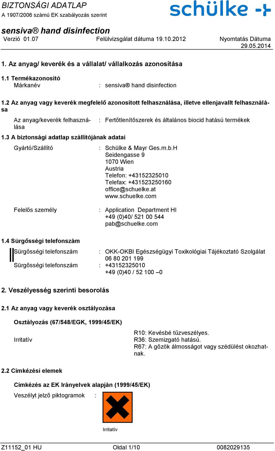 3 A biztonsági adatlap szállítójának adatai Gyártó/Szállító : Fertőtlenítőszerek és általános biocid hatású termékek : Schülke & Mayr Ges.m.b.H Seidengasse 9 1070 Wien Austria Telefon: +43152325010 Telefax: +431523250160 office@schuelke.