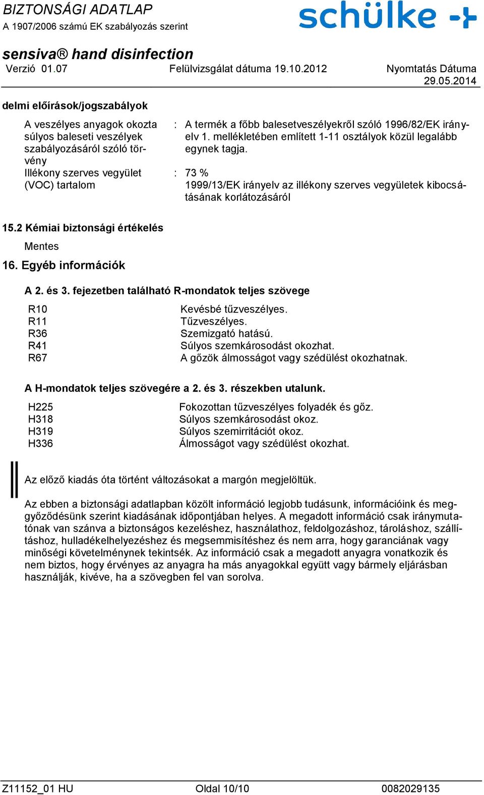 2 Kémiai biztonsági értékelés Mentes 16. Egyéb információk A 2. és 3. fejezetben található R-mondatok teljes szövege R10 Kevésbé tűzveszélyes. R11 Tűzveszélyes. R36 Szemizgató hatású.