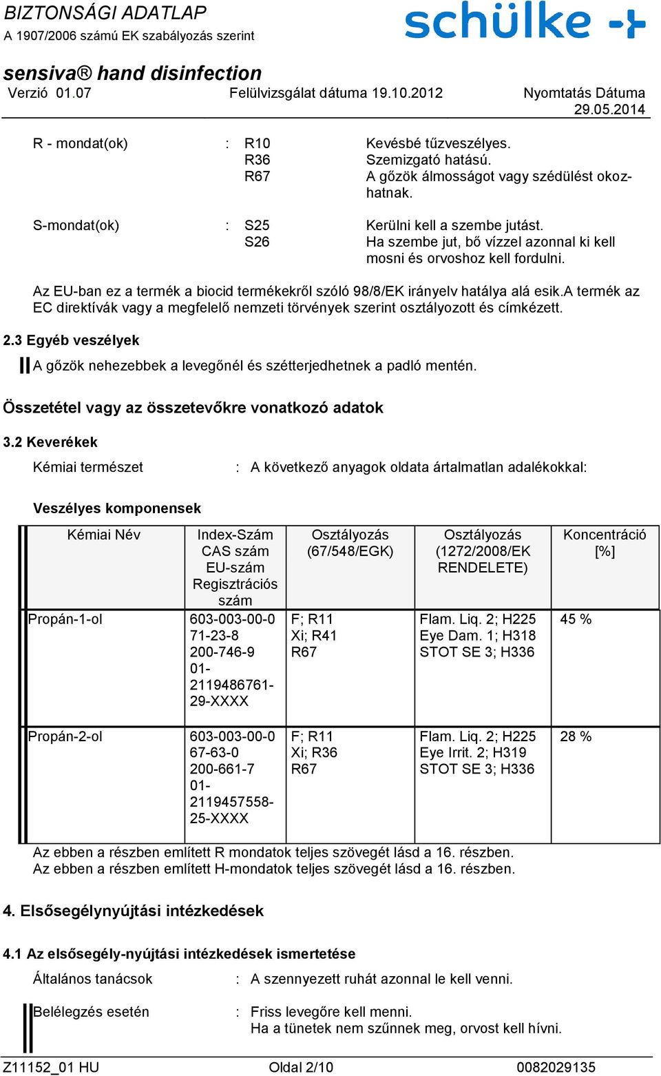 a termék az EC direktívák vagy a megfelelő nemzeti törvények szerint osztályozott és címkézett. 2.3 Egyéb veszélyek A gőzök nehezebbek a levegőnél és szétterjedhetnek a padló mentén.