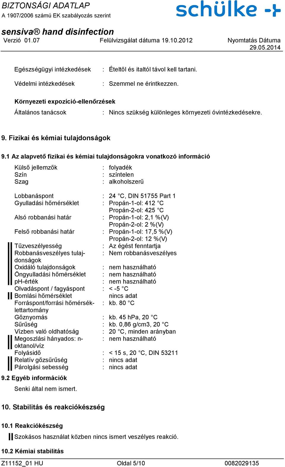 1 Az alapvető fizikai és kémiai tulajdonságokra vonatkozó információ Külső jellemzők Szín Szag : folyadék : színtelen : alkoholszerű Lobbanáspont : 24 C, DIN 51755 Part 1 Gyulladási hőmérséklet : :