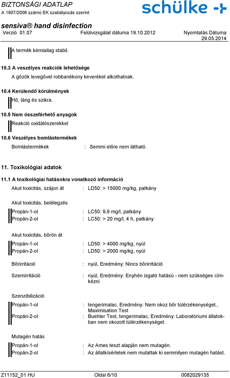 1 A toxikológiai hatásokra vonatkozó információ Akut toxicitás, szájon át : LD50: > 15000 mg/kg, patkány Akut toxicitás, belélegzés : LC50: 9,9 mg/l, patkány : LC50: > 20 mg/l, 4 h, patkány Akut