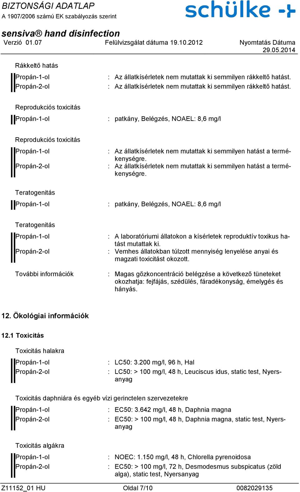 Reprodukciós toxicitás : patkány, Belégzés, NOAEL: 8,6 mg/l Reprodukciós toxicitás : Az állatkísérletek nem mutattak ki semmilyen hatást a termékenységre.