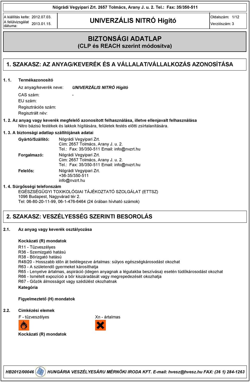 A biztonsági adatlap szállítójának adatai Gyártó/Szállító: Nógrádi Vegyipari Zrt. Cím: 2657 Tolmács, Arany J. u. 2. Tel.: Fax: 35/350-511 Email: info@nvzrt.hu Forgalmazó: Nógrádi Vegyipari Zrt.