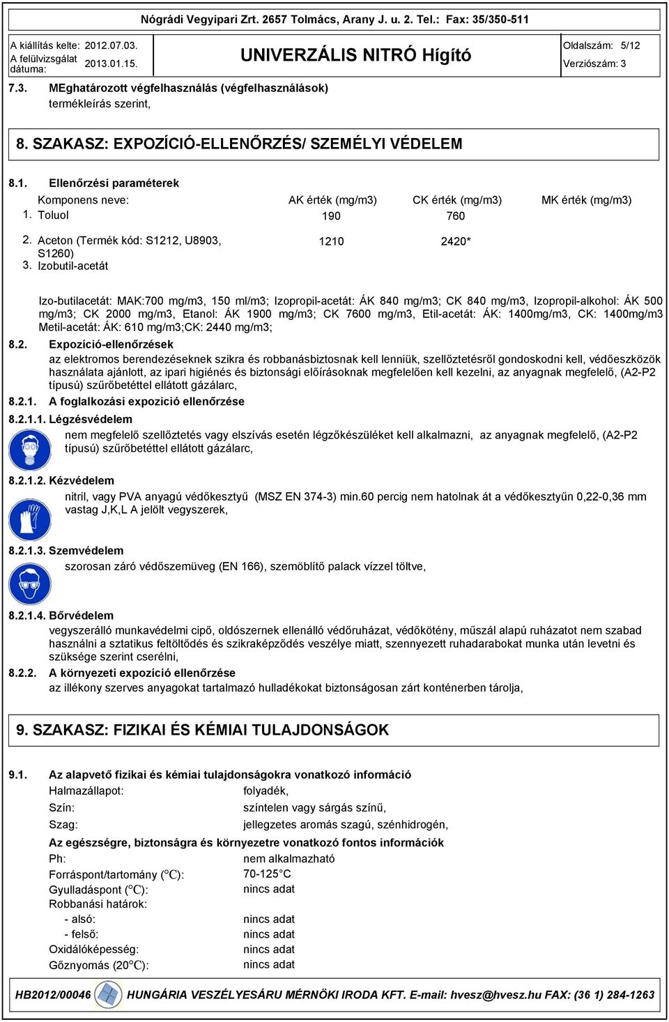 Aceton (Termék kód: S1212, U8903, S1260) Izobutil-acetát 1210 2420* Izo-butilacetát: MAK:700 mg/m3, 150 ml/m3; Izopropil-acetát: ÁK 840 mg/m3; CK 840 mg/m3, Izopropil-alkohol: ÁK 500 mg/m3; CK 2000