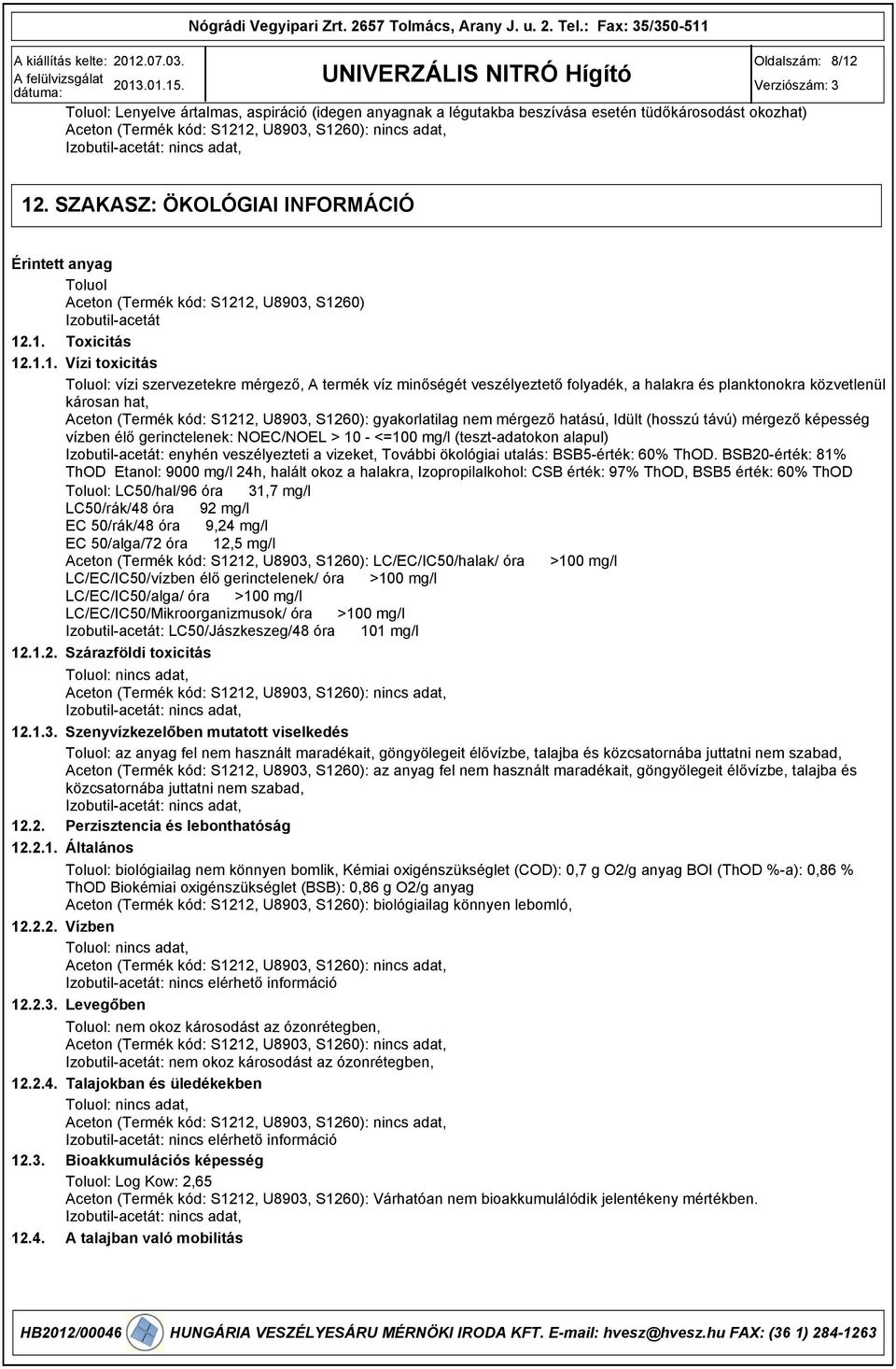 12, U8903, S1260) Izobutil-acetát 12.1. 12.1.1. Toxicitás Vízi toxicitás Toluol: vízi szervezetekre mérgező, A termék víz minőségét veszélyeztető folyadék, a halakra és planktonokra közvetlenül